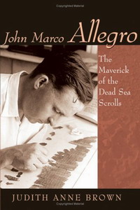 Brown, Judith Anne, John Marco Allegro: The Maverick of the Dead Sea Scrolls, Eerdmans, 2005, ISBN: 0802828493 - 1st edition